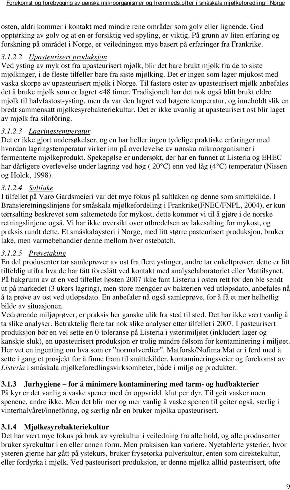 2 Upasteurisert produksjon Ved ysting av myk ost fra upasteurisert mjølk, blir det bare brukt mjølk fra de to siste mjølkinger, i de fleste tilfeller bare fra siste mjølking.