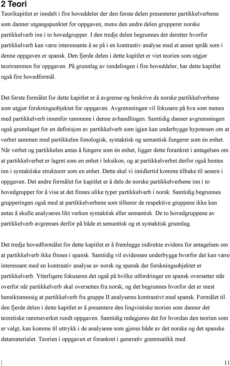 Den fjerde delen i dette kapitlet er viet teorien som utgjør teorirammen for oppgaven. På grunnlag av inndelingen i fire hoveddeler, har dette kapitlet også fire hovedformål.