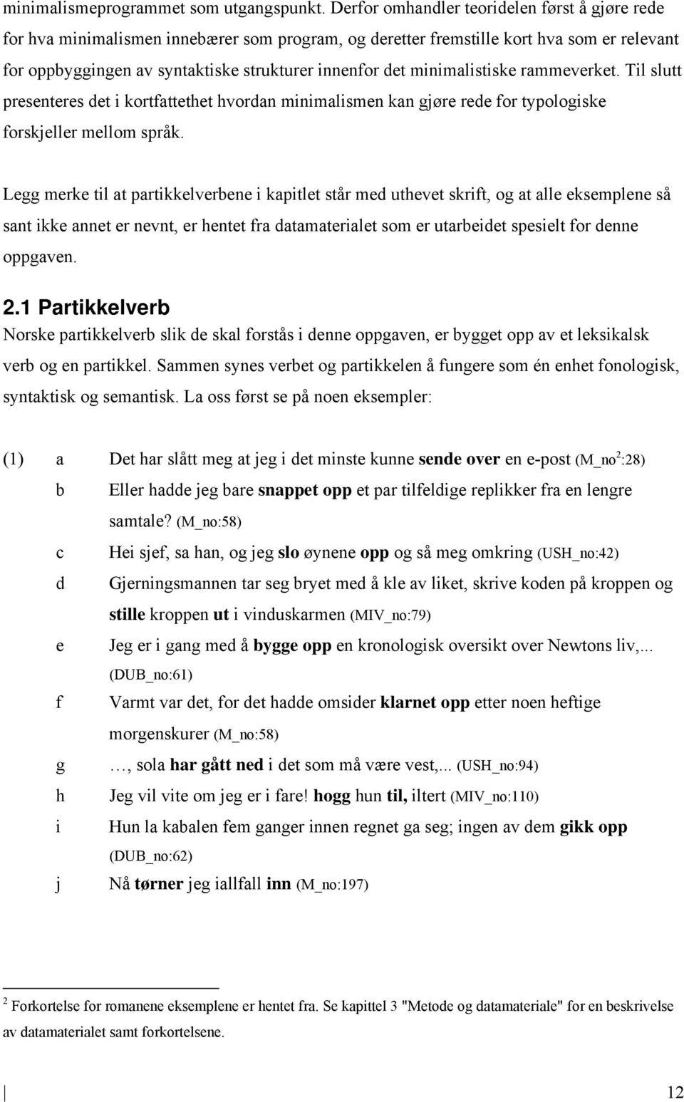 minimalistiske rammeverket. Til slutt presenteres det i kortfattethet hvordan minimalismen kan gjøre rede for typologiske forskjeller mellom språk.