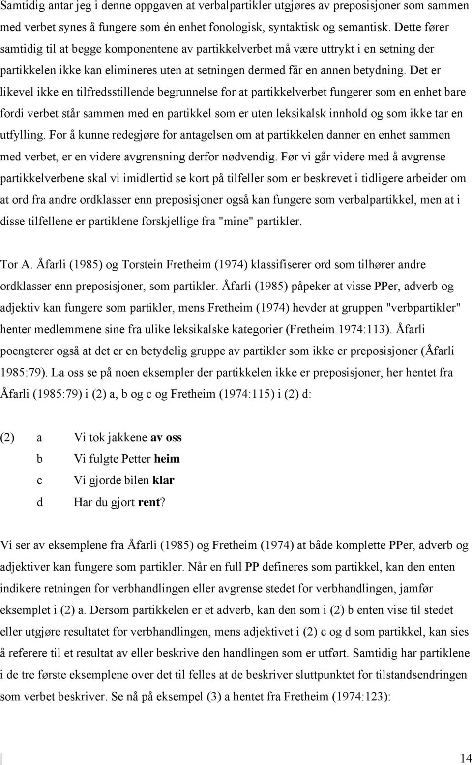 Det er likevel ikke en tilfredsstillende begrunnelse for at partikkelverbet fungerer som en enhet bare fordi verbet står sammen med en partikkel som er uten leksikalsk innhold og som ikke tar en