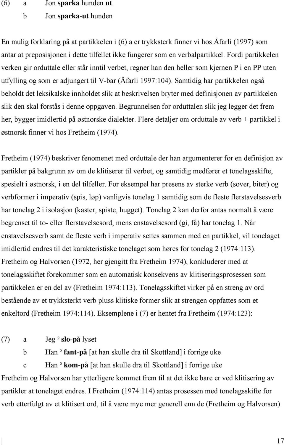 Samtidig har partikkelen også beholdt det leksikalske innholdet slik at beskrivelsen bryter med definisjonen av partikkelen slik den skal forstås i denne oppgaven.