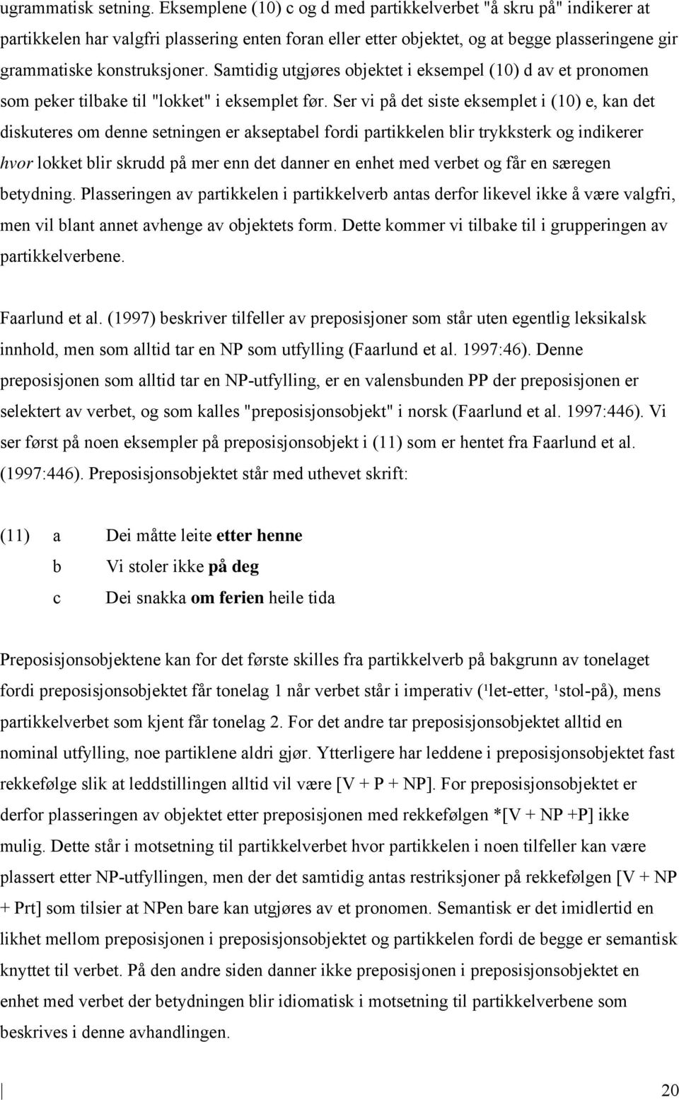 Samtidig utgjøres objektet i eksempel (10) d av et pronomen som peker tilbake til "lokket" i eksemplet før.