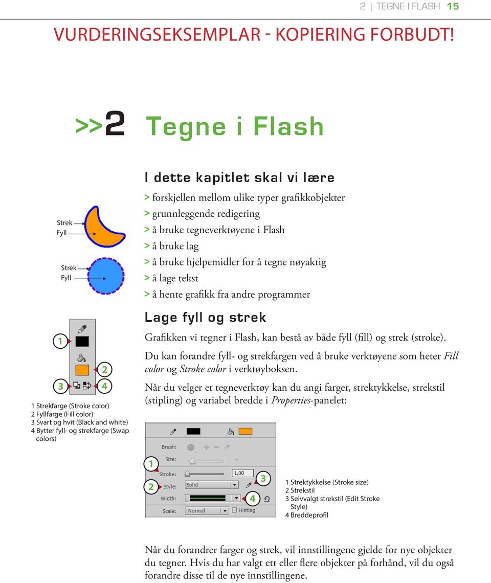 og hvit (Black and white) 4 Bytter fyll- og strekfarge (Swap colors) Grafikken vi tegner i Flash, kan bestå av både fyll (fill) og strek (stroke).