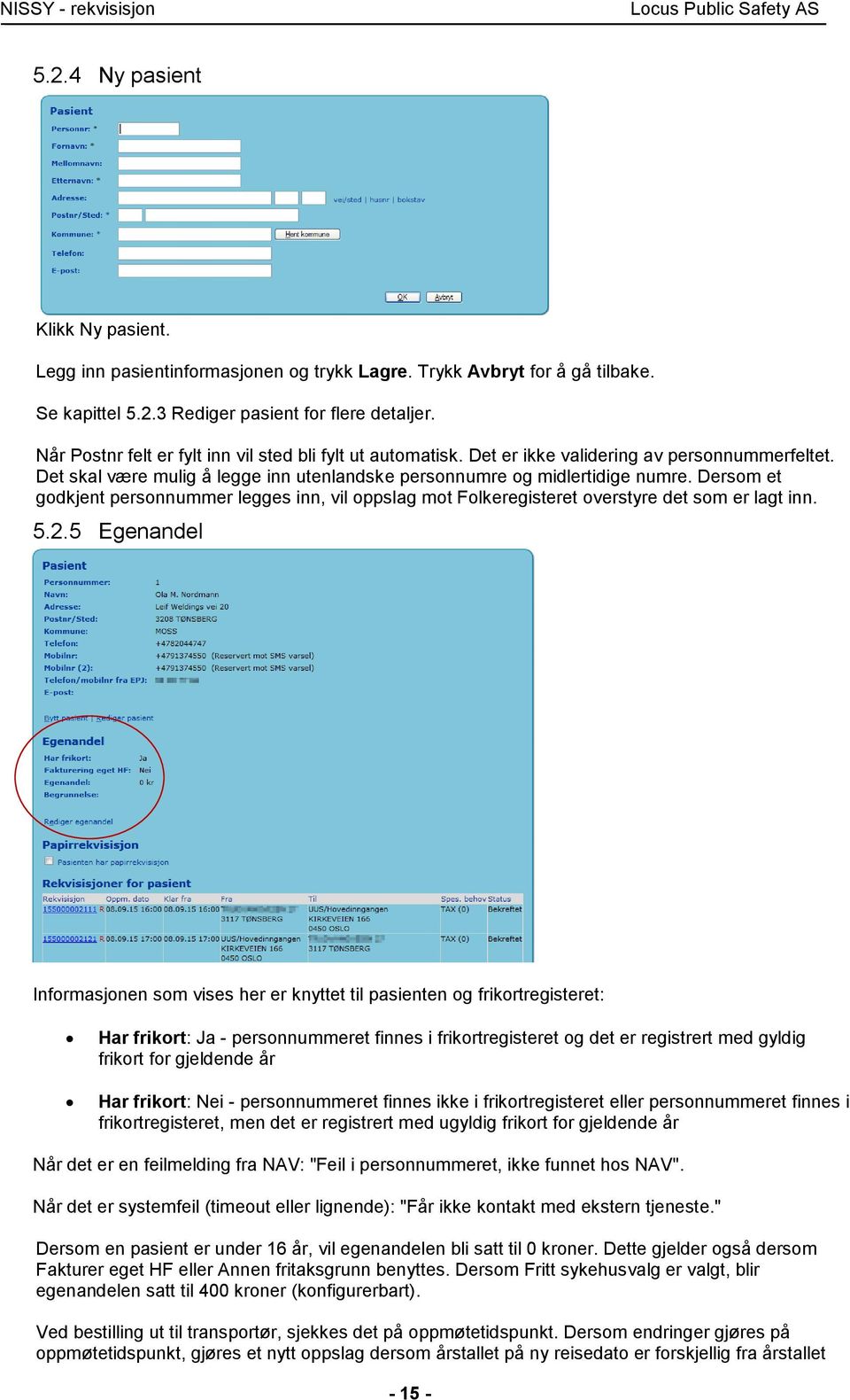 Dersom et godkjent personnummer legges inn, vil oppslag mot Folkeregisteret overstyre det som er lagt inn. 5.2.