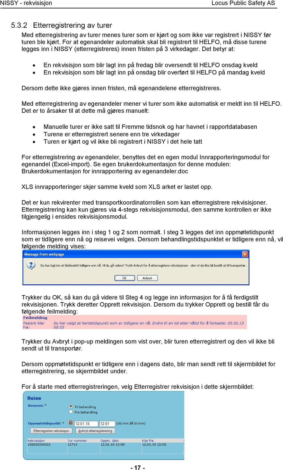 Det betyr at: En rekvisisjon som blir lagt inn på fredag blir oversendt til HELFO onsdag kveld En rekvisisjon som blir lagt inn på onsdag blir overført til HELFO på mandag kveld Dersom dette ikke