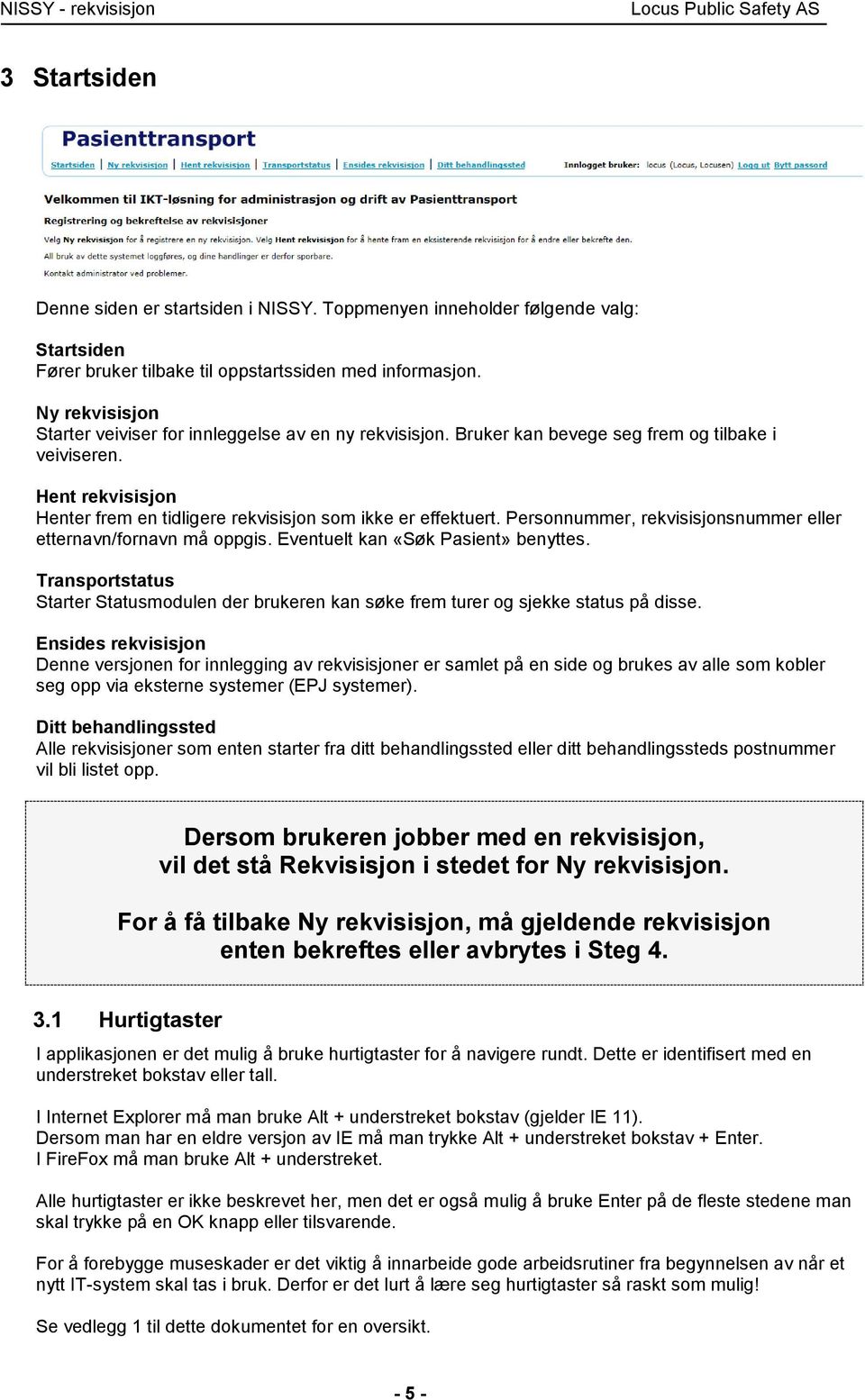 Personnummer, rekvisisjonsnummer eller etternavn/fornavn må oppgis. Eventuelt kan «Søk Pasient» benyttes.