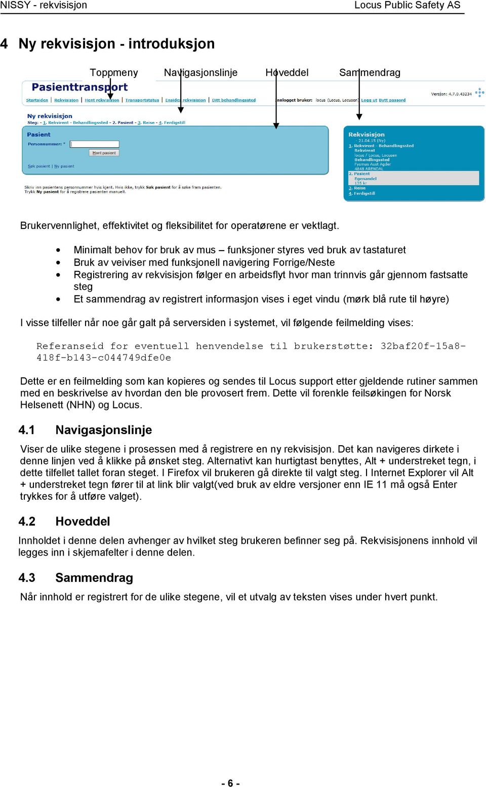 går gjennom fastsatte steg Et sammendrag av registrert informasjon vises i eget vindu (mørk blå rute til høyre) I visse tilfeller når noe går galt på serversiden i systemet, vil følgende feilmelding