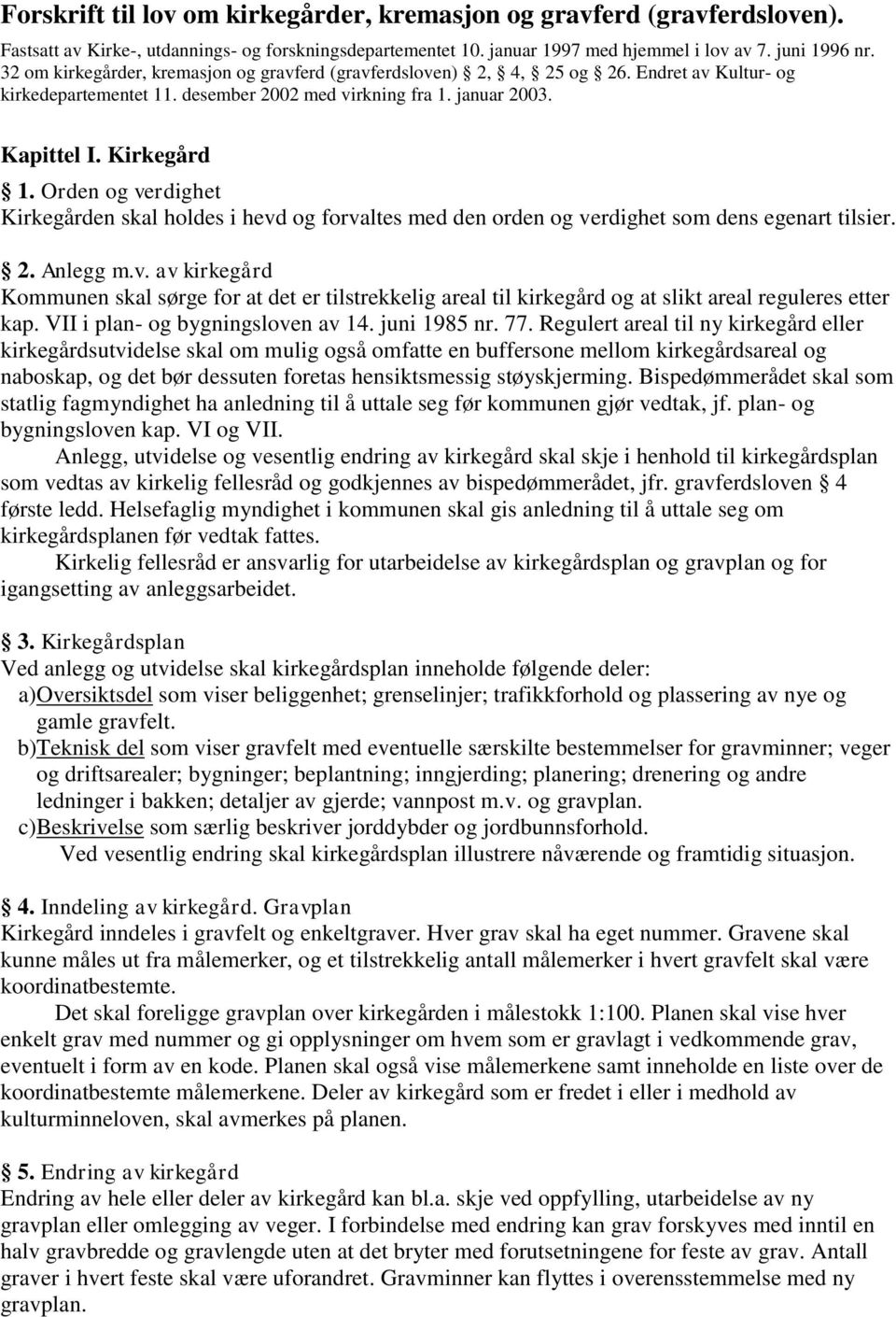 Orden og verdighet Kirkegården skal holdes i hevd og forvaltes med den orden og verdighet som dens egenart tilsier. 2. Anlegg m.v. av kirkegård Kommunen skal sørge for at det er tilstrekkelig areal til kirkegård og at slikt areal reguleres etter kap.