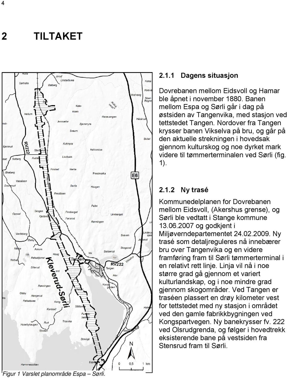 . 2.1.2 Ny trasé Kommunedelplanen for Dovrebanen mellom Eidsvoll, (Akershus grense), og Sørli ble vedtatt i Stange kommune 13.06.2007 og godkjent i Miljøverndepartementet 24.02.2009.