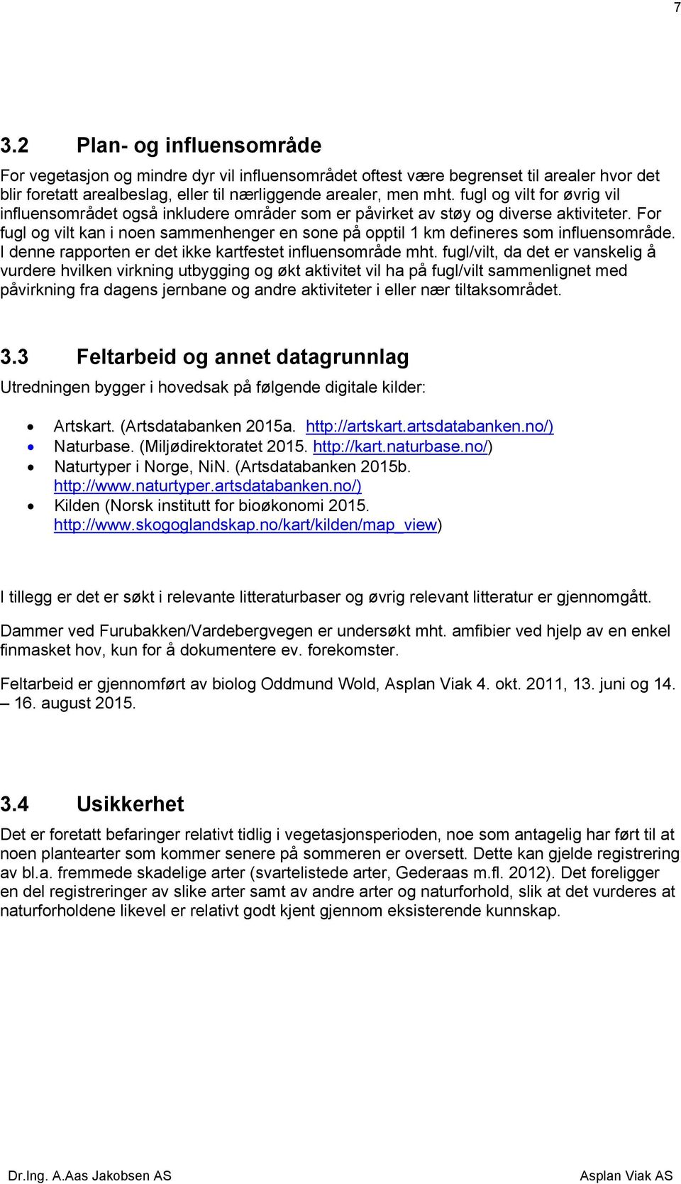 For fugl og vilt kan i noen sammenhenger en sone på opptil 1 km defineres som influensområde. I denne rapporten er det ikke kartfestet influensområde mht.