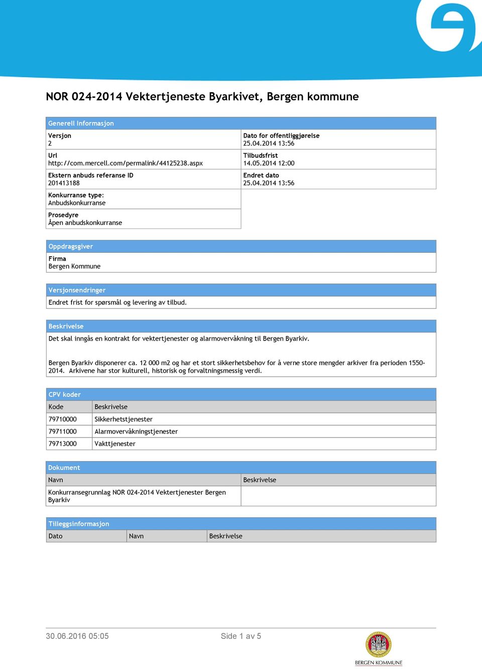 2014 12:00 Endret dato 25.04.2014 13:56 Oppdragsgiver Firma Bergen Kommune Versjonsendringer Endret frist for spørsmål og levering av tilbud.