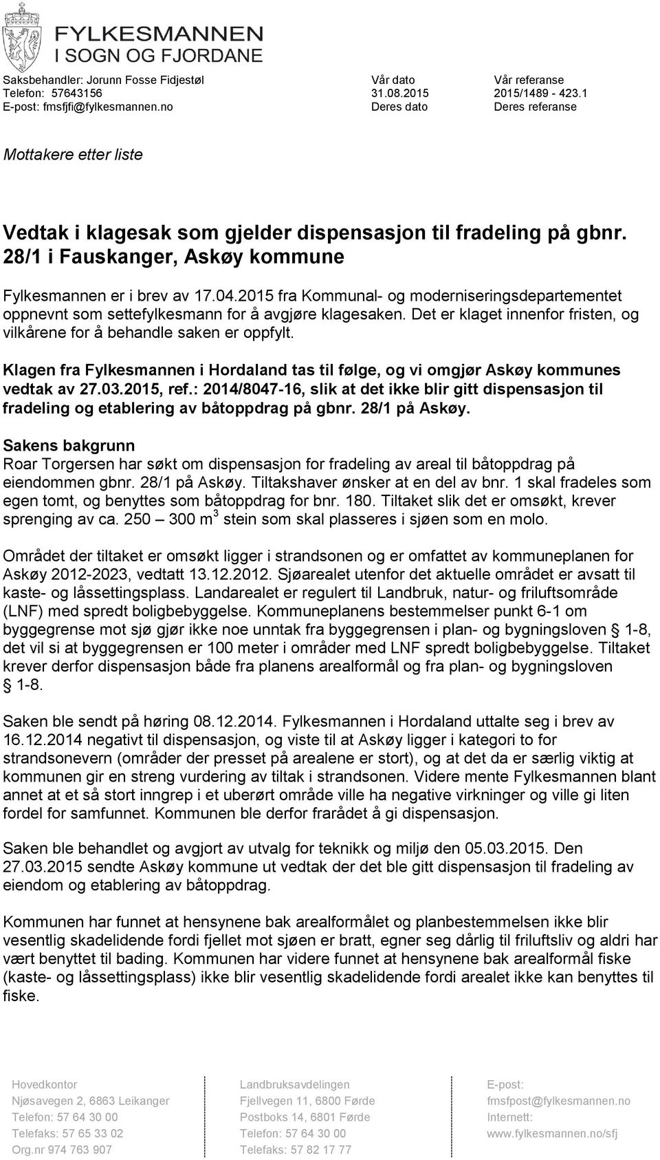 2015 fra Kommunal- og moderniseringsdepartementet oppnevnt som settefylkesmann for å avgjøre klagesaken. Det er klaget innenfor fristen, og vilkårene for å behandle saken er oppfylt.