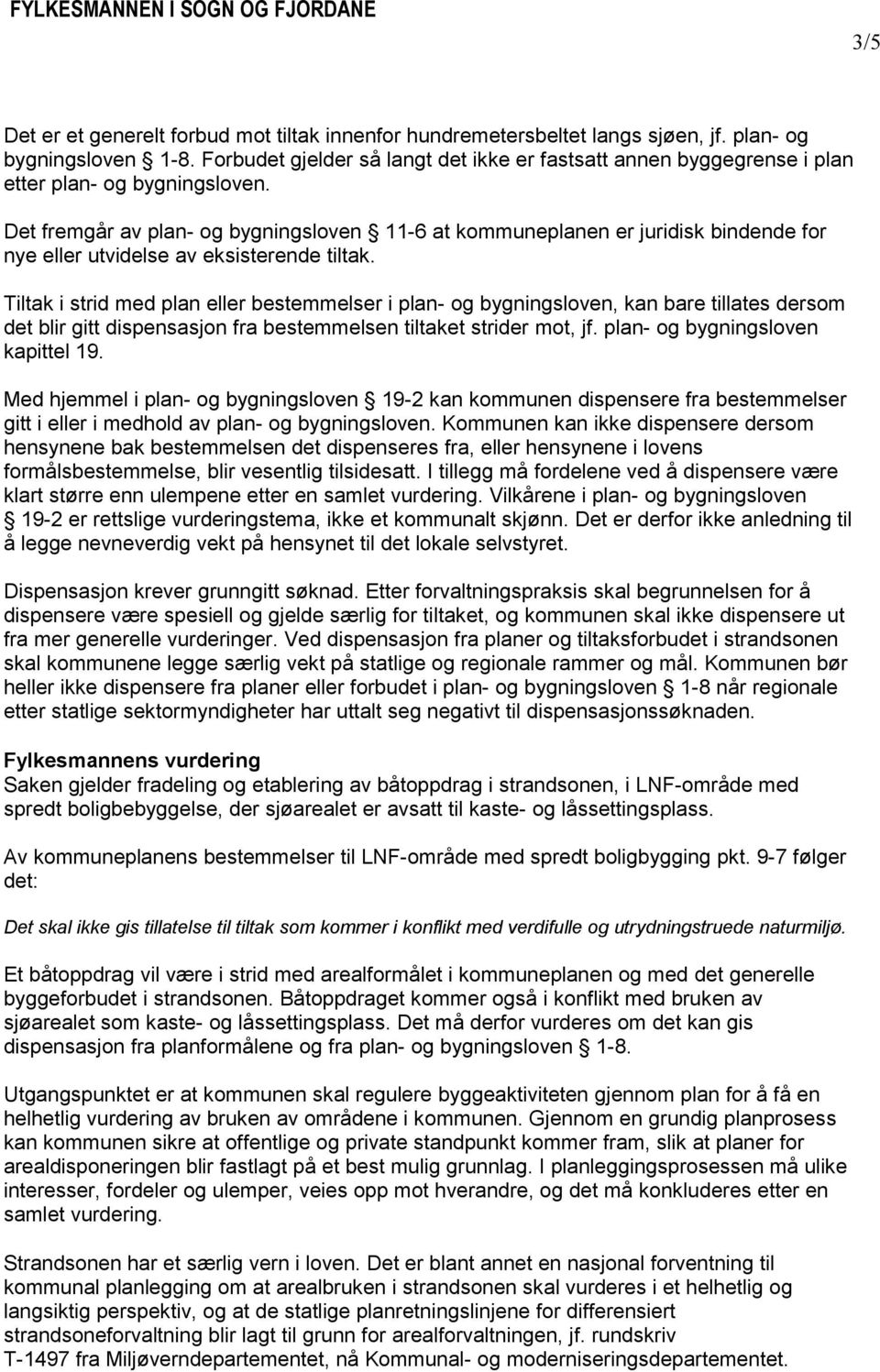 Det fremgår av plan- og bygningsloven 11-6 at kommuneplanen er juridisk bindende for nye eller utvidelse av eksisterende tiltak.