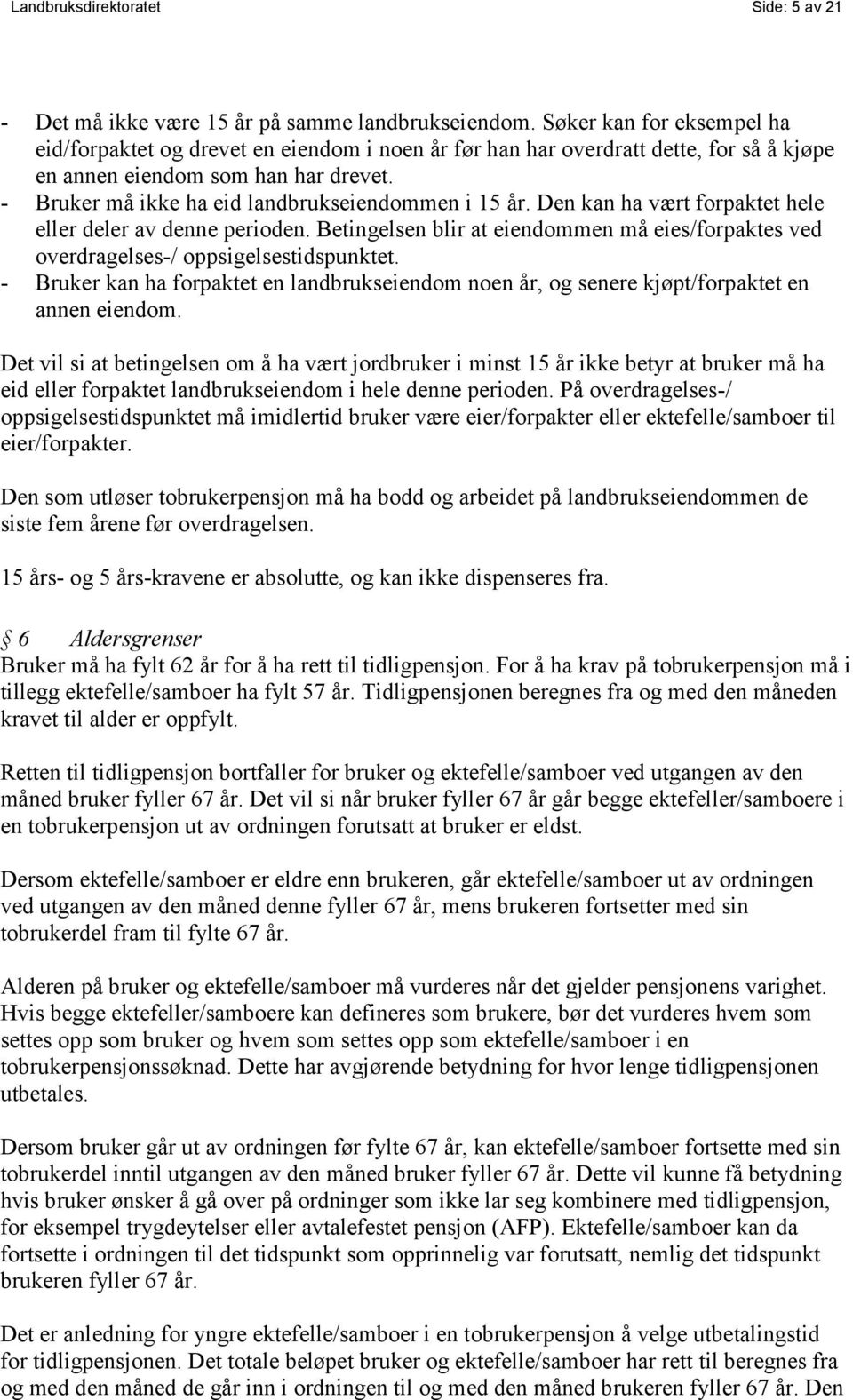 - Bruker må ikke ha eid landbrukseiendommen i 15 år. Den kan ha vært forpaktet hele eller deler av denne perioden.