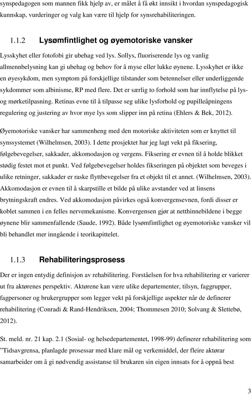 Lysskyhet er ikke en øyesykdom, men symptom på forskjellige tilstander som betennelser eller underliggende sykdommer som albinisme, RP med flere.