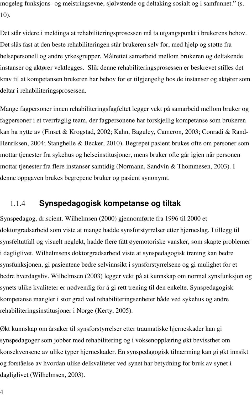 Målrettet samarbeid mellom brukeren og deltakende instanser og aktører vektlegges.