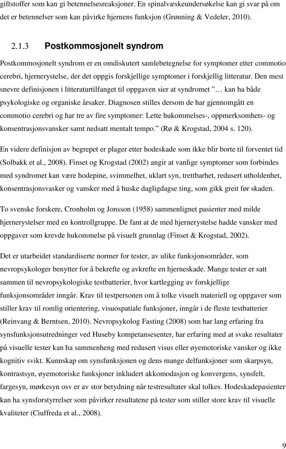 3 Postkommosjonelt syndrom Postkommosjonelt syndrom er en omdiskutert samlebetegnelse for symptomer etter commotio cerebri, hjernerystelse, der det oppgis forskjellige symptomer i forskjellig