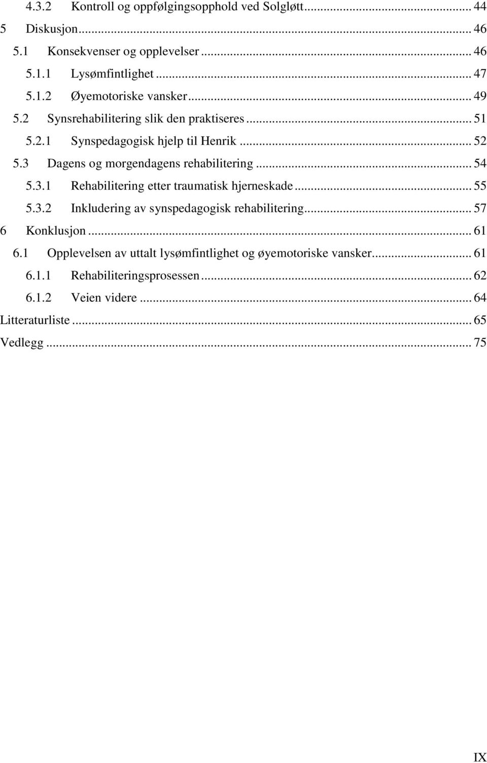 .. 55 5.3.2 Inkludering av synspedagogisk rehabilitering... 57 6 Konklusjon... 61 6.1 Opplevelsen av uttalt lysømfintlighet og øyemotoriske vansker... 61 6.1.1 Rehabiliteringsprosessen.