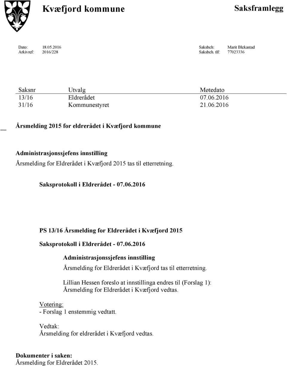 Saksprotokoll i Eldrerådet - 07.06.2016 PS 13/16 Årsmelding for Eldrerådet i Kvæfjord 2015 Saksprotokoll i Eldrerådet - 07.06.2016 Administrasjonssjefens innstilling Årsmelding for Eldrerådet i Kvæfjord tas til etterretning.