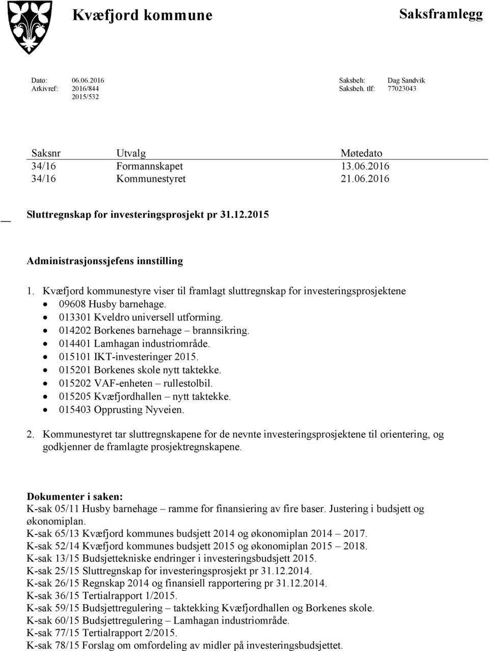 014202 Borkenes barnehage brannsikring. 014401 Lamhagan industriområde. 015101 IKT-investeringer 2015. 015201 Borkenes skole nytt taktekke. 015202 VAF-enheten rullestolbil.