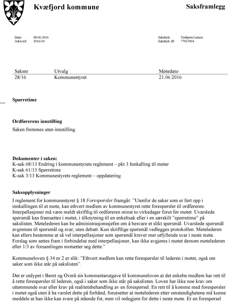 2016 Spørretime Ordførerens innstilling Saken fremmes uten innstilling Dokumenter i saken: K-sak 68/13 Endring i kommunestyrets reglement pkt 3 Innkalling til møter K-sak 61/13 Spørretime K-sak 3/13