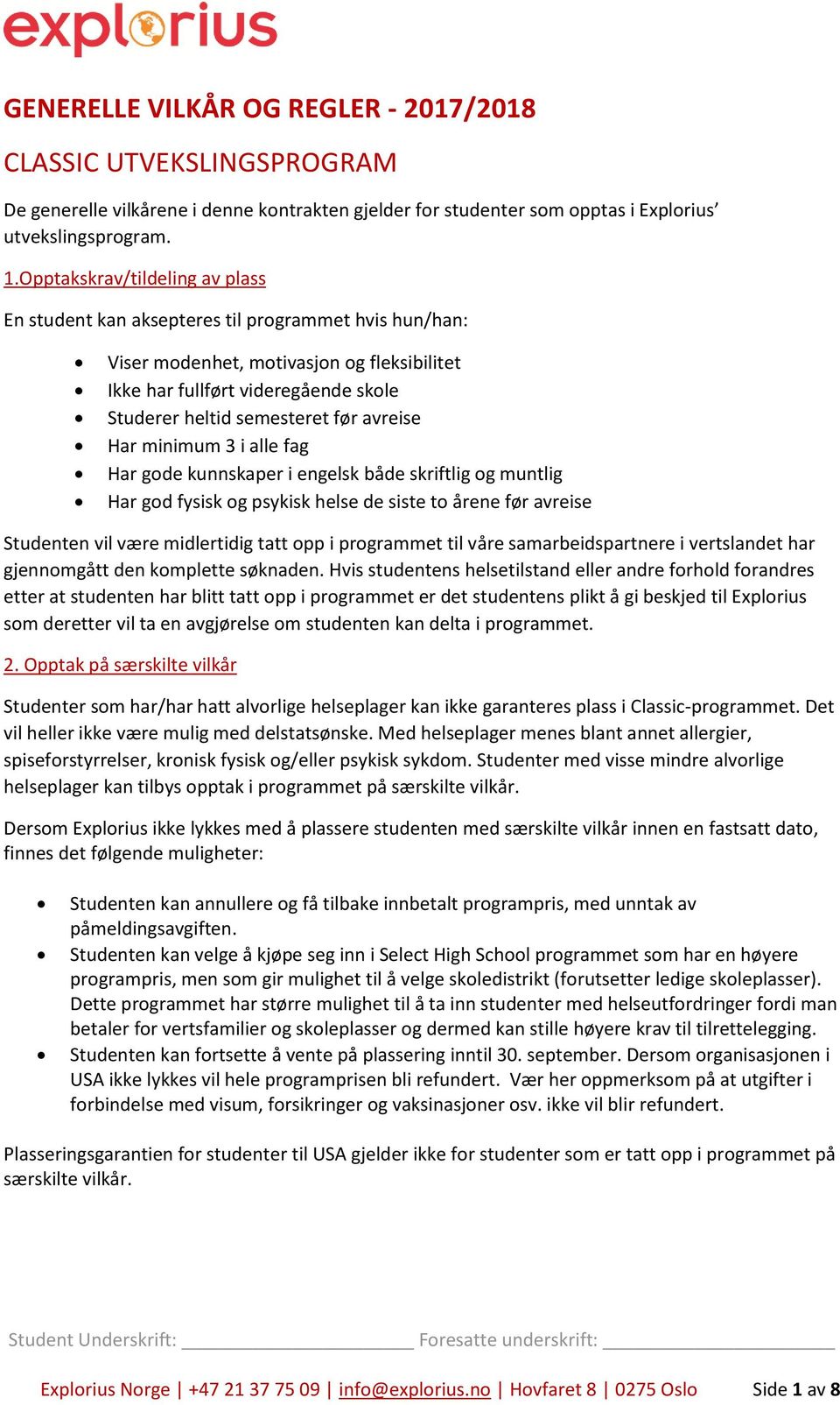 avreise Har minimum 3 i alle fag Har gode kunnskaper i engelsk både skriftlig og muntlig Har god fysisk og psykisk helse de siste to årene før avreise Studenten vil være midlertidig tatt opp i