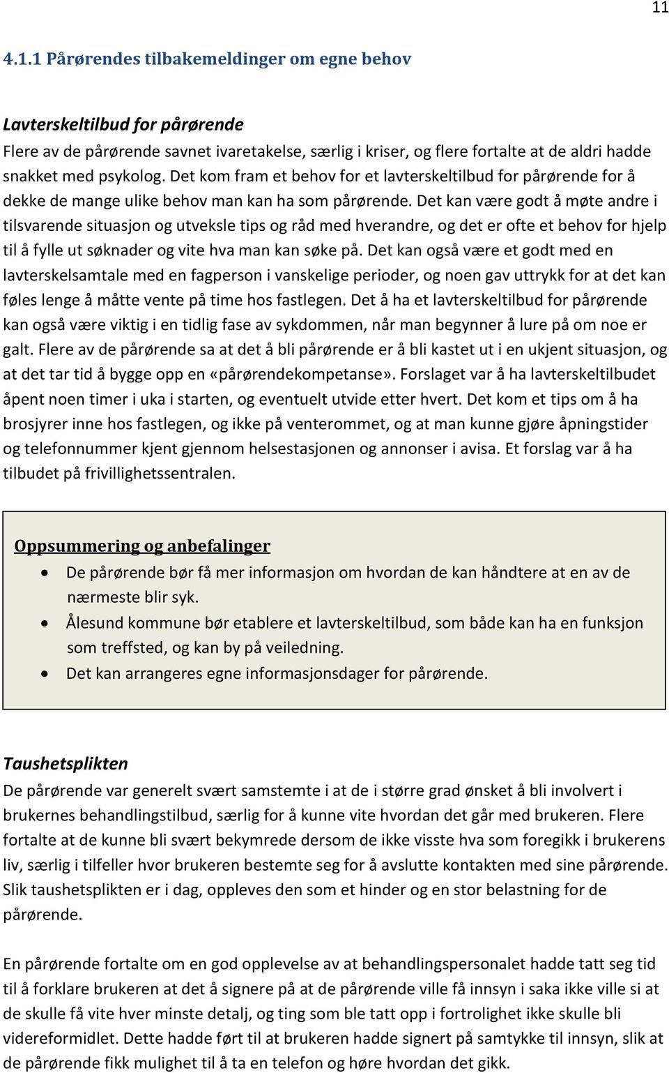 Det kan være godt å møte andre i tilsvarende situasjon og utveksle tips og råd med hverandre, og det er ofte et behov for hjelp til å fylle ut søknader og vite hva man kan søke på.