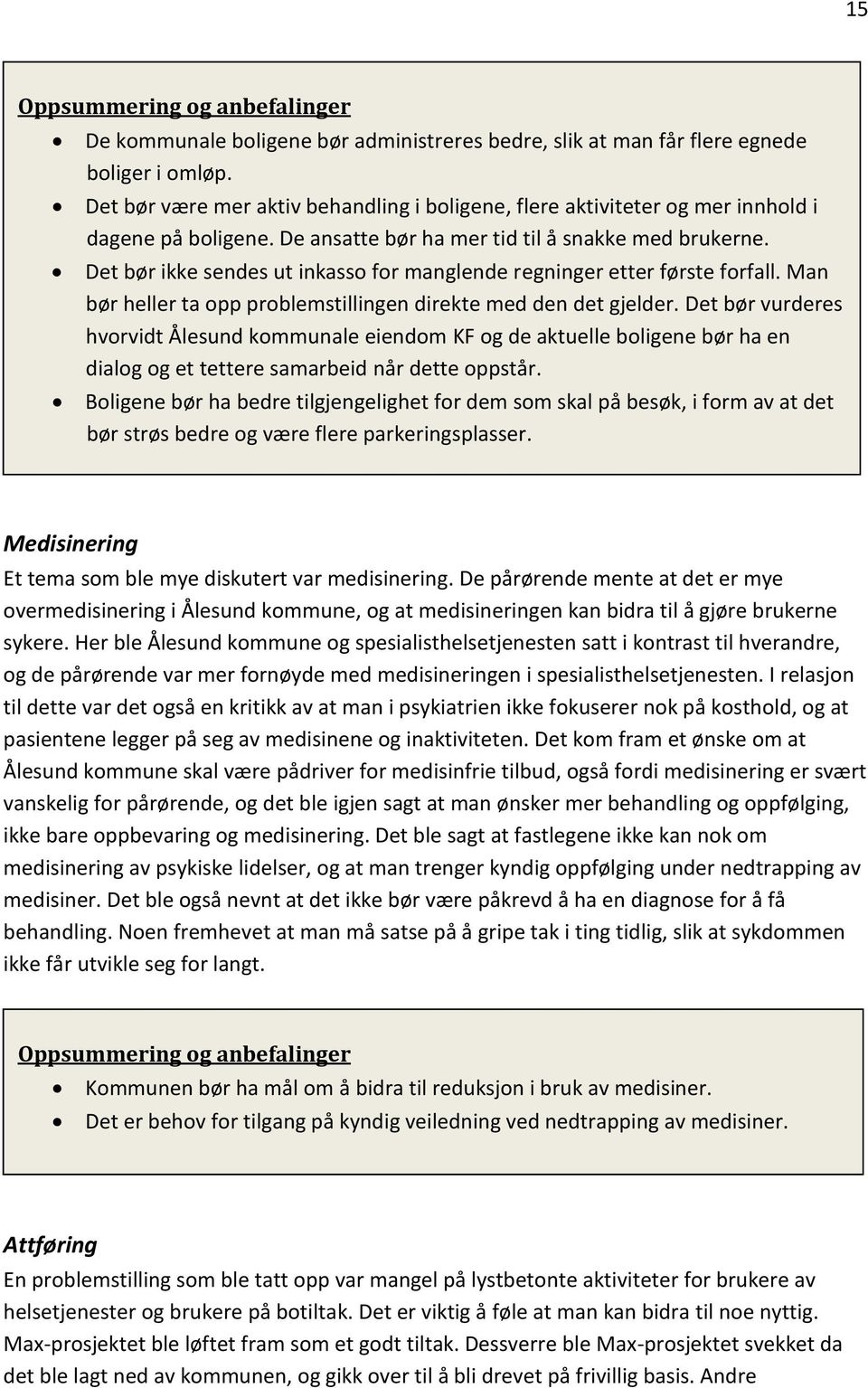 Det bør vurderes hvorvidt Ålesund kommunale eiendom KF og de aktuelle boligene bør ha en dialog og et tettere samarbeid når dette oppstår.