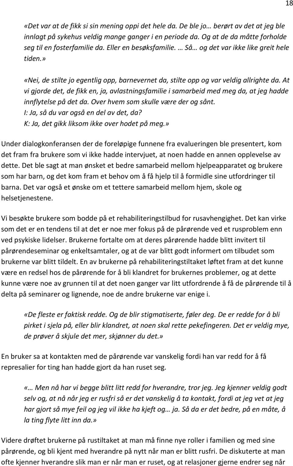 » «Nei, de stilte jo egentlig opp, barnevernet da, stilte opp og var veldig allrighte da.