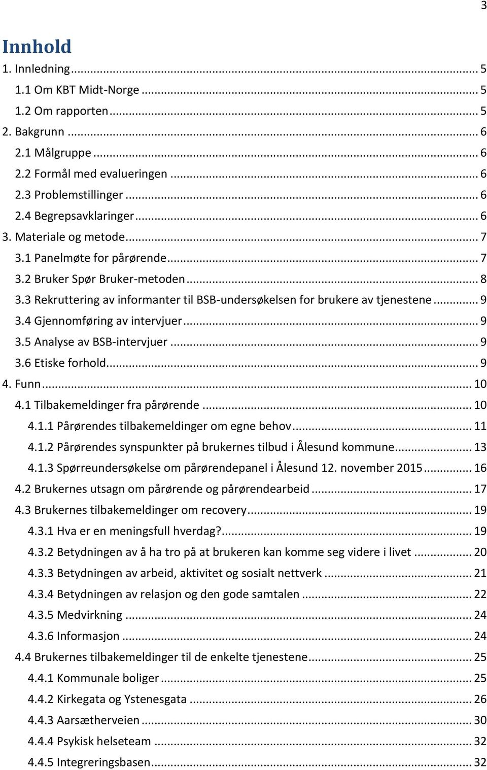 4 Gjennomføring av intervjuer... 9 3.5 Analyse av BSB-intervjuer... 9 3.6 Etiske forhold... 9 4. Funn... 10 4.1 Tilbakemeldinger fra pårørende... 10 4.1.1 Pårørendes tilbakemeldinger om egne behov.