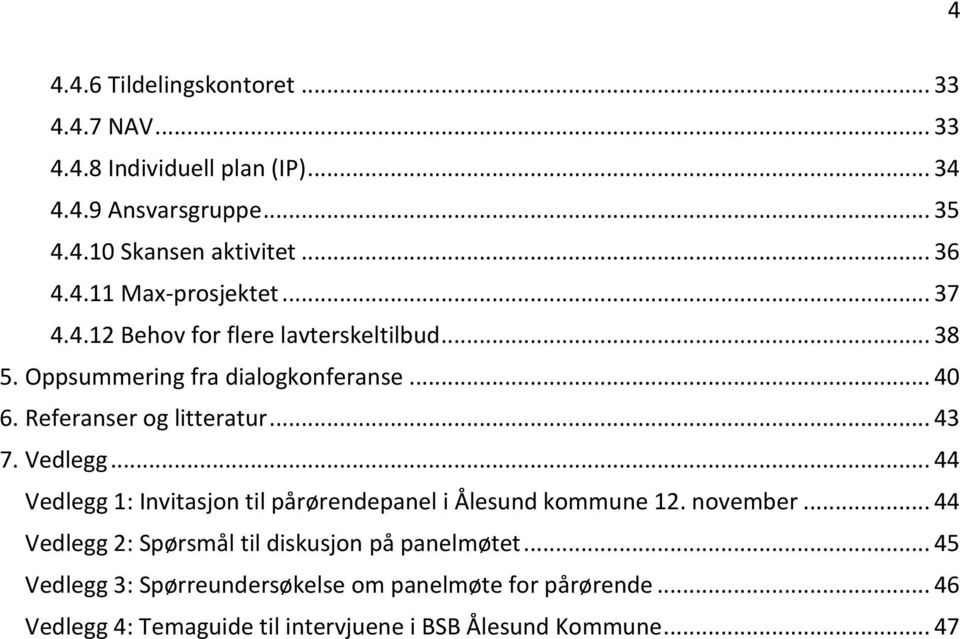 Referanser og litteratur... 43 7. Vedlegg... 44 Vedlegg 1: Invitasjon til pårørendepanel i Ålesund kommune 12. november.