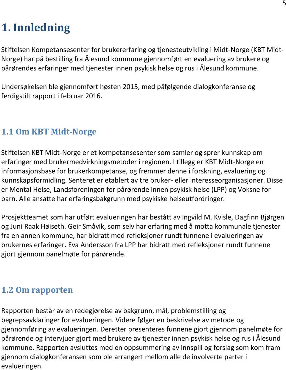 1 Om KBT Midt-Norge Stiftelsen KBT Midt-Norge er et kompetansesenter som samler og sprer kunnskap om erfaringer med brukermedvirkningsmetoder i regionen.