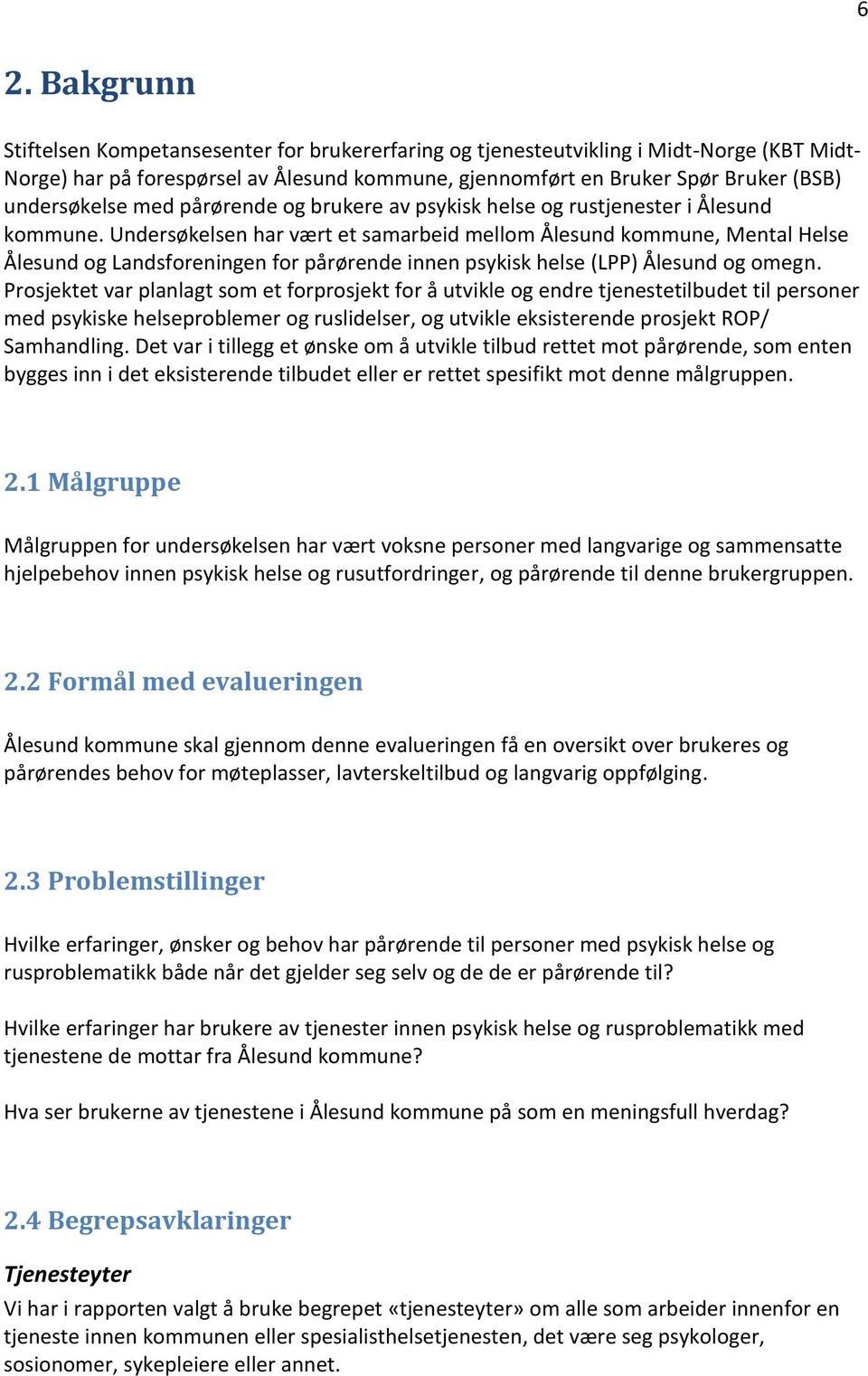 Undersøkelsen har vært et samarbeid mellom Ålesund kommune, Mental Helse Ålesund og Landsforeningen for pårørende innen psykisk helse (LPP) Ålesund og omegn.