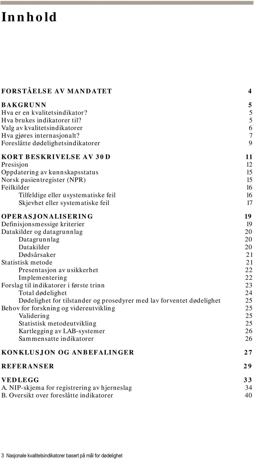 Skjevhet eller systematiske feil 17 OPERASJONALISERING 19 Definisjonsmessige kriterier 19 Datakilder og datagrunnlag 20 Datagrunnlag 20 Datakilder 20 Dødsårsaker 21 Statistisk metode 21 Presentasjon