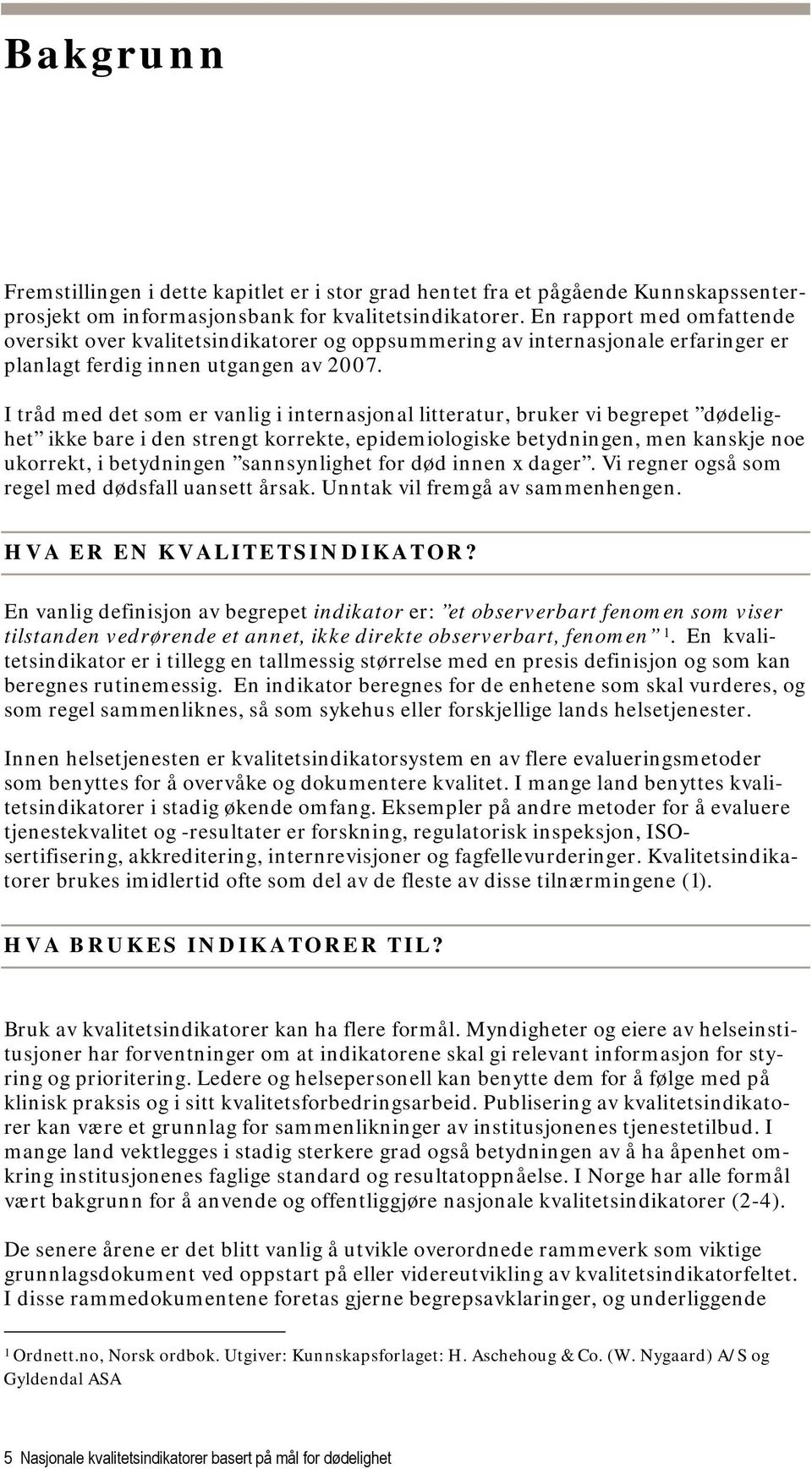 I tråd med det som er vanlig i internasjonal litteratur, bruker vi begrepet dødelighet ikke bare i den strengt korrekte, epidemiologiske betydningen, men kanskje noe ukorrekt, i betydningen