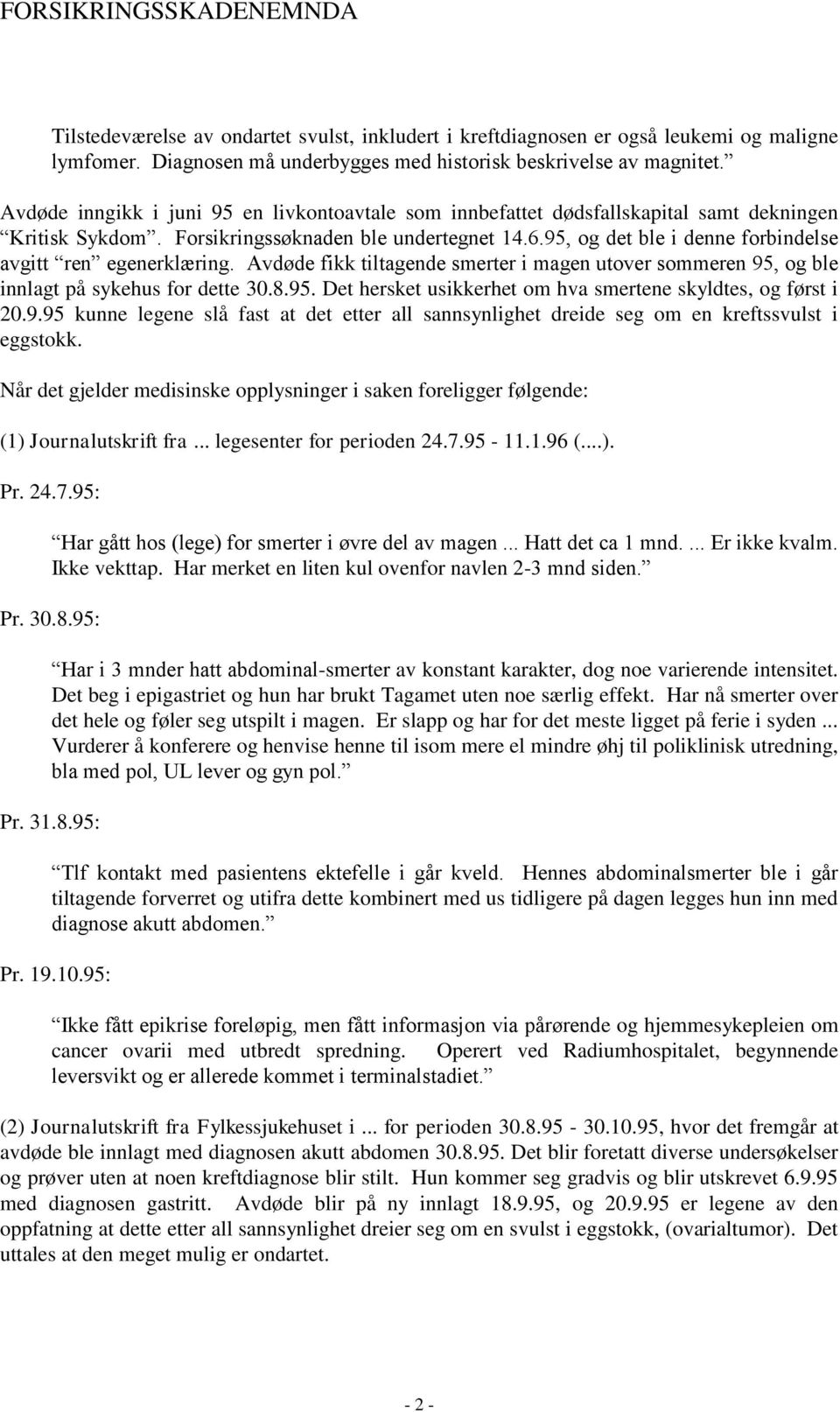 95, og det ble i denne forbindelse avgitt ren egenerklæring. Avdøde fikk tiltagende smerter i magen utover sommeren 95, og ble innlagt på sykehus for dette 30.8.95. Det hersket usikkerhet om hva smertene skyldtes, og først i 20.