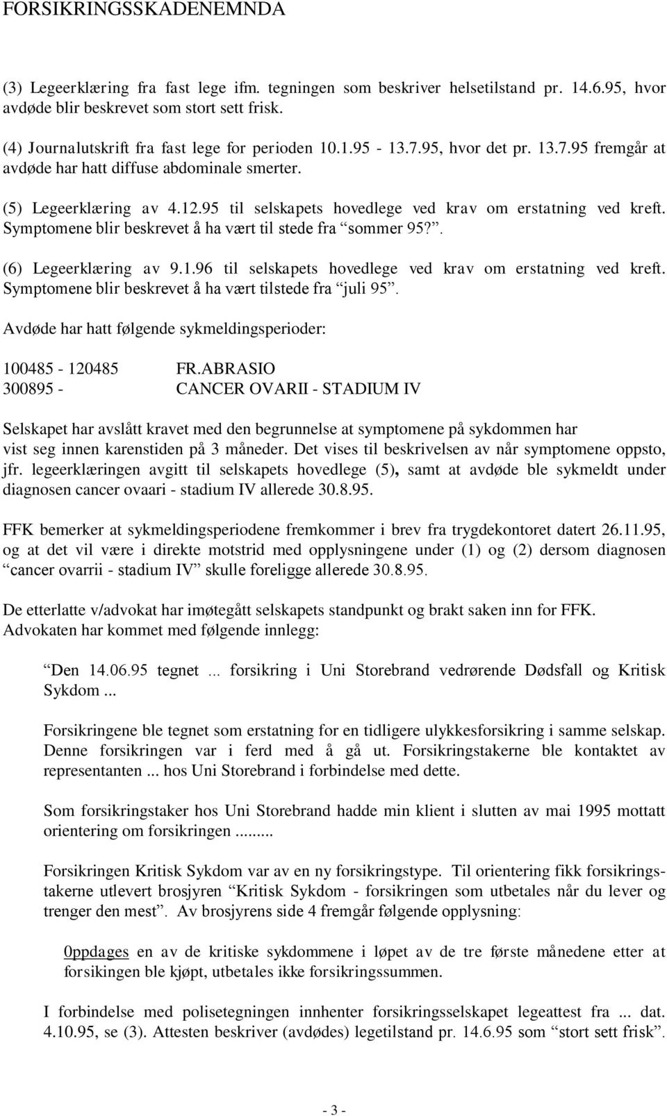 Symptomene blir beskrevet å ha vært til stede fra sommer 95?. (6) Legeerklæring av 9.1.96 til selskapets hovedlege ved krav om erstatning ved kreft.