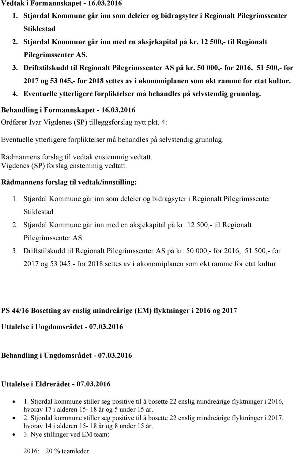 50 000,- for 2016, 51 500,- for 2017 og 53 045,- for 2018 settes av i økonomiplanen som økt ramme for etat kultur. 4. Eventuelle ytterligere forpliktelser må behandles på selvstendig grunnlag.