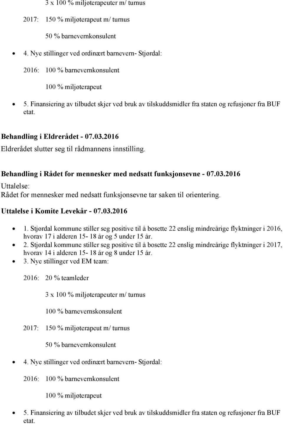 Behandling i Eldrerådet - 07.03.2016 Eldrerådet slutter seg til rådmannens innstilling. Behandling i Rådet for mennesker med nedsatt funksjonsevne - 07.03.2016 Uttalelse: Rådet for mennesker med nedsatt funksjonsevne tar saken til orientering.