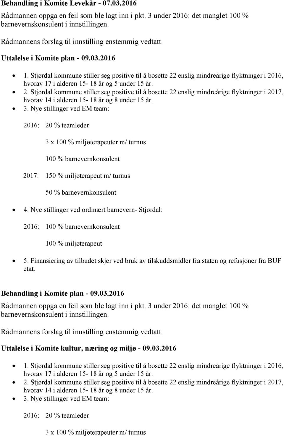 Stjørdal kommune stiller seg positive til å bosette 22 enslig mindreårige flyktninger i 2016, hvorav 17 i alderen 15-18 år og 5 under 15 år. 2. Stjørdal kommune stiller seg positive til å bosette 22 enslig mindreårige flyktninger i 2017, hvorav 14 i alderen 15-18 år og 8 under 15 år.