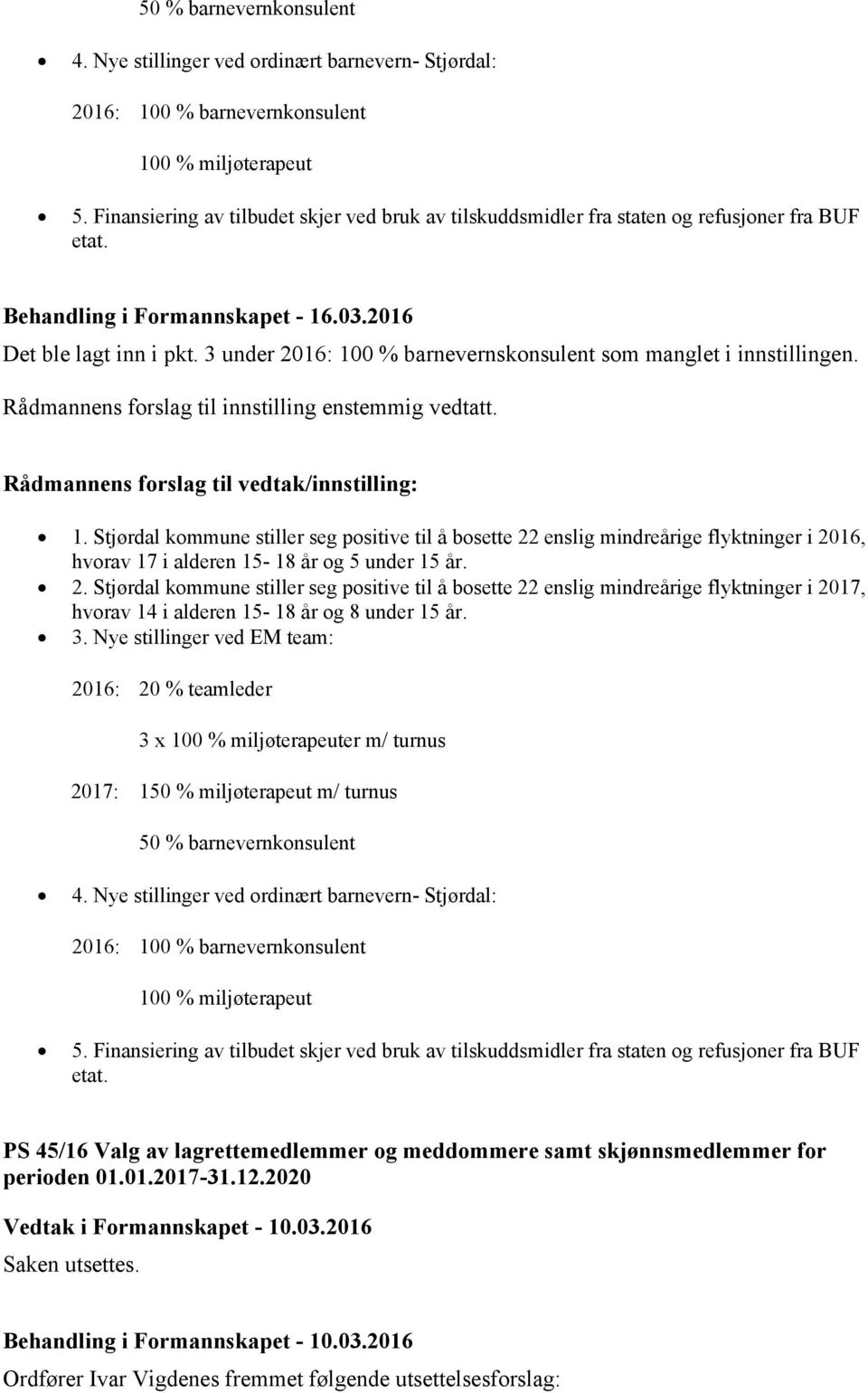 3 under 2016: 100 % barnevernskonsulent som manglet i innstillingen. Rådmannens forslag til innstilling enstemmig vedtatt. Rådmannens forslag til vedtak/innstilling: 1.