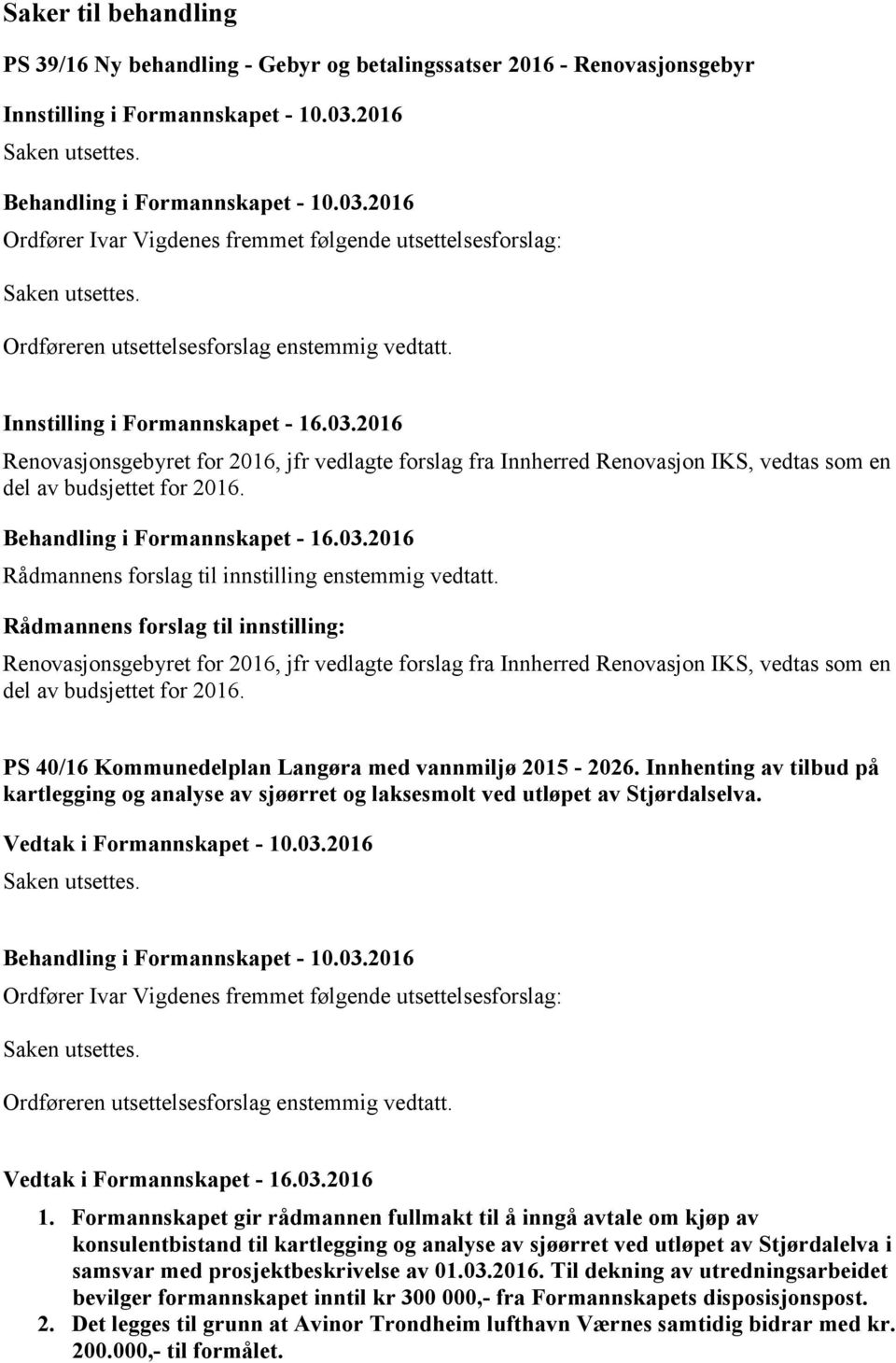 Behandling i Formannskapet - 16.03.2016 Rådmannens forslag til innstilling enstemmig vedtatt.