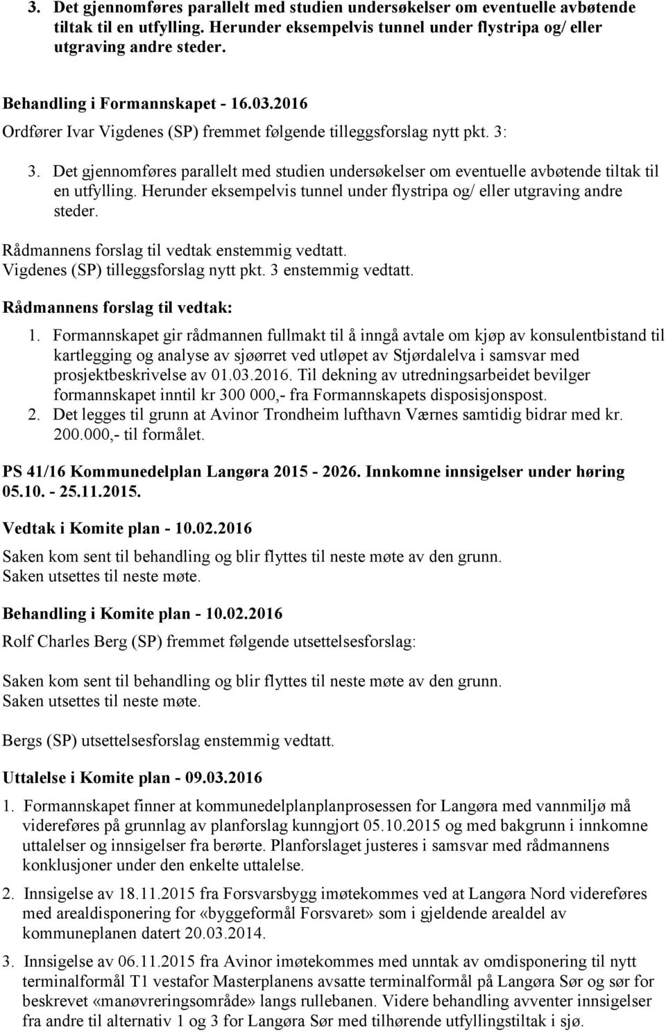 Vigdenes (SP) tilleggsforslag nytt pkt. 3 enstemmig vedtatt. Rådmannens forslag til vedtak: 1.