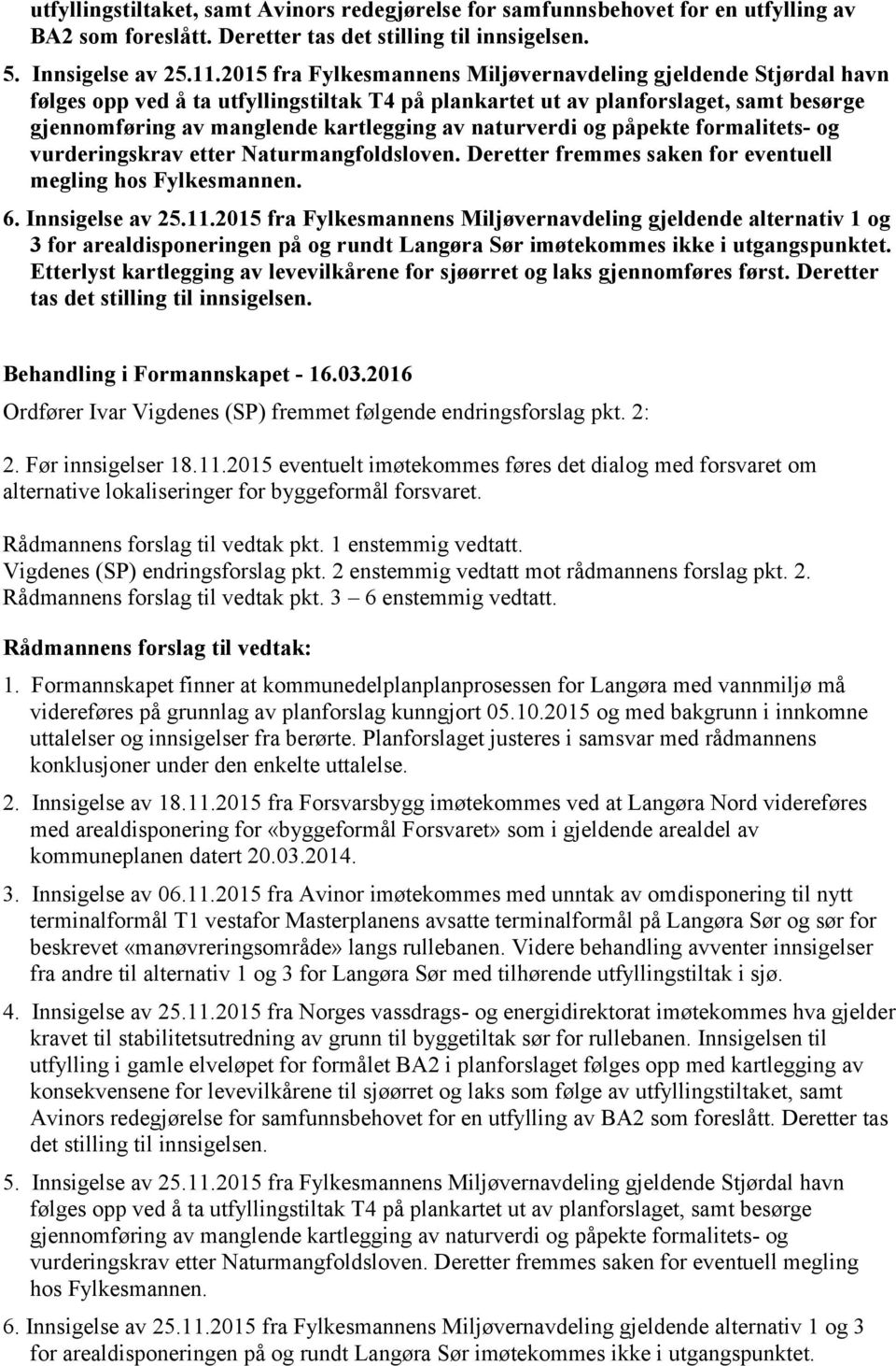 naturverdi og påpekte formalitets- og vurderingskrav etter Naturmangfoldsloven. Deretter fremmes saken for eventuell megling hos Fylkesmannen. 6. Innsigelse av 25.11.