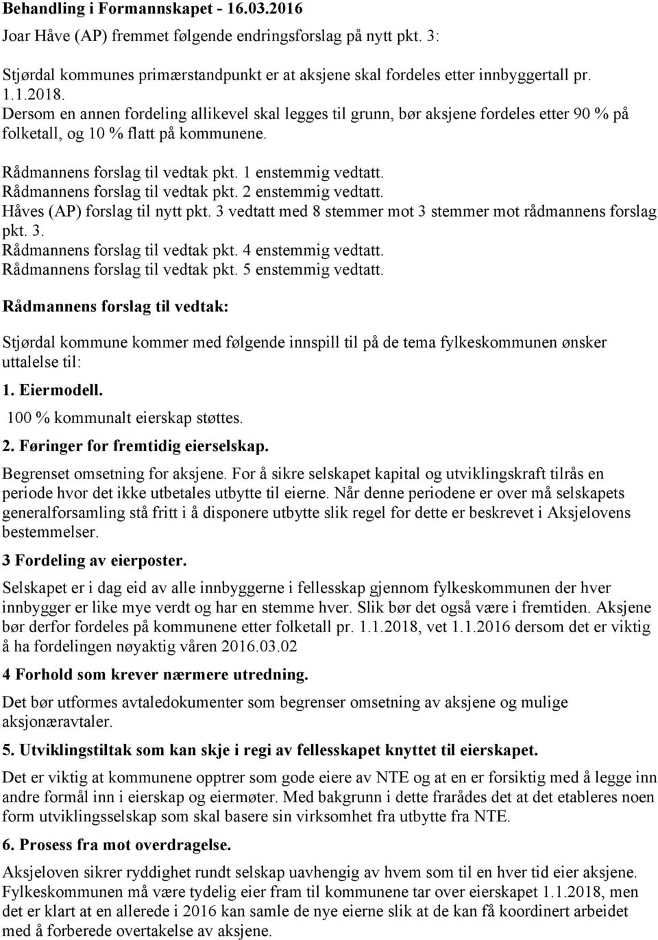 Rådmannens forslag til vedtak pkt. 2 enstemmig vedtatt. Håves (AP) forslag til nytt pkt. 3 vedtatt med 8 stemmer mot 3 stemmer mot rådmannens forslag pkt. 3. Rådmannens forslag til vedtak pkt.