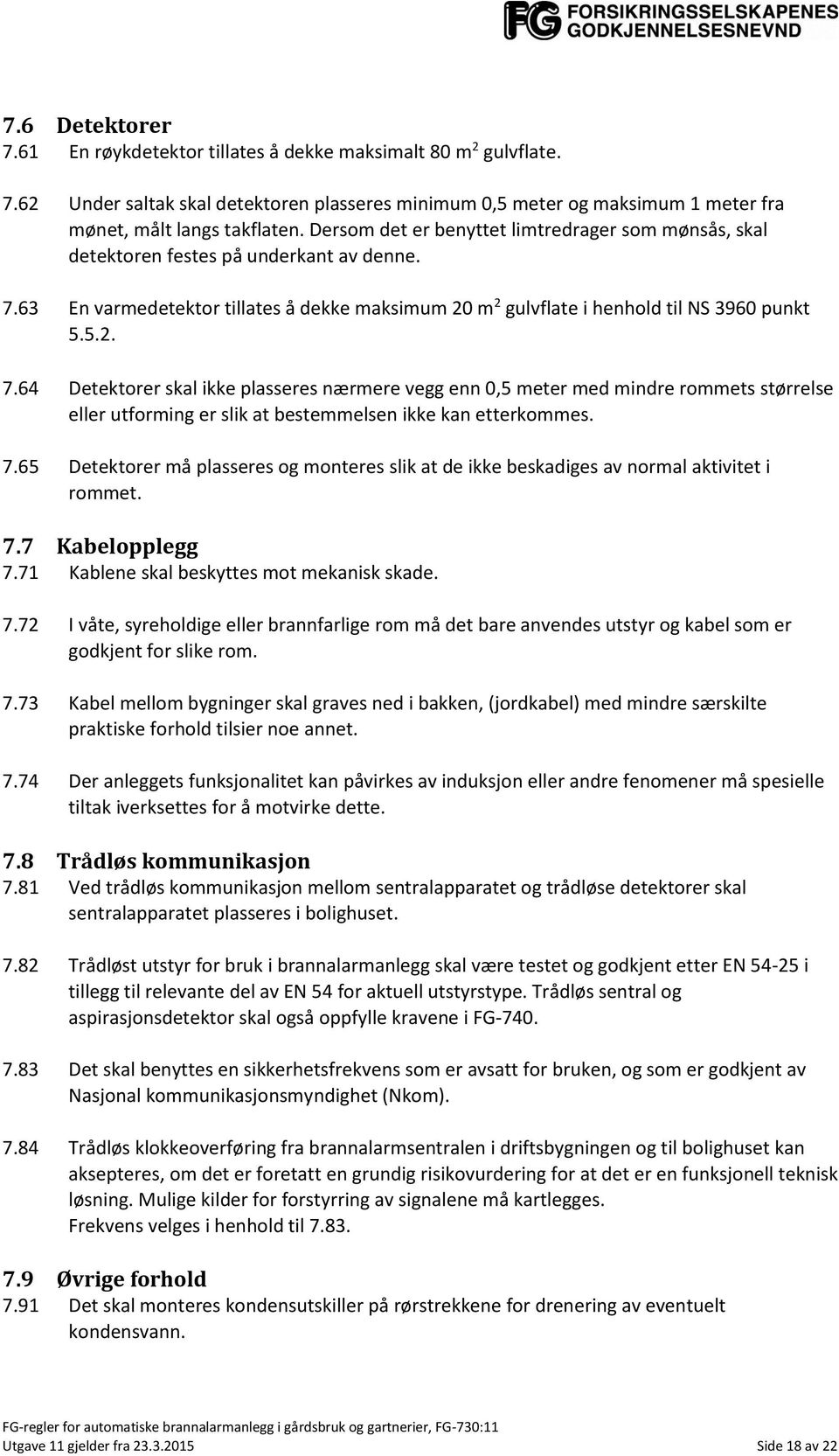 63 En varmedetektor tillates å dekke maksimum 20 m 2 gulvflate i henhold til NS 3960 punkt 5.5.2. 7.