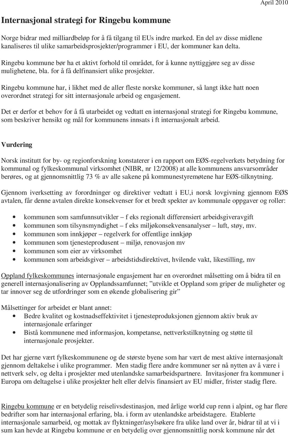 Ringebu kommune bør ha et aktivt forhold til området, for å kunne nyttiggjøre seg av disse mulighetene, bla. for å få delfinansiert ulike prosjekter.