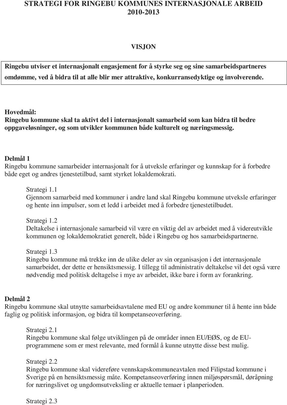 Hovedmål: Ringebu kommune skal ta aktivt del i internasjonalt samarbeid som kan bidra til bedre oppgaveløsninger, og som utvikler kommunen både kulturelt og næringsmessig.