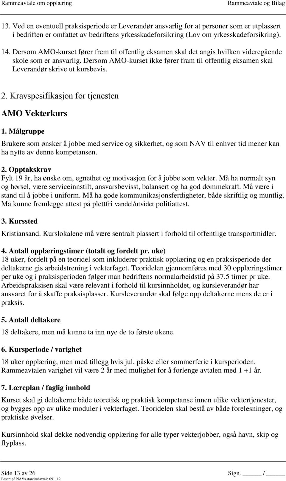 Dersom AMO-kurset ikke fører fram til offentlig eksamen skal Leverandør skrive ut kursbevis. 2. Kravspesifikasjon for tjenesten AMO Vekterkurs 1.