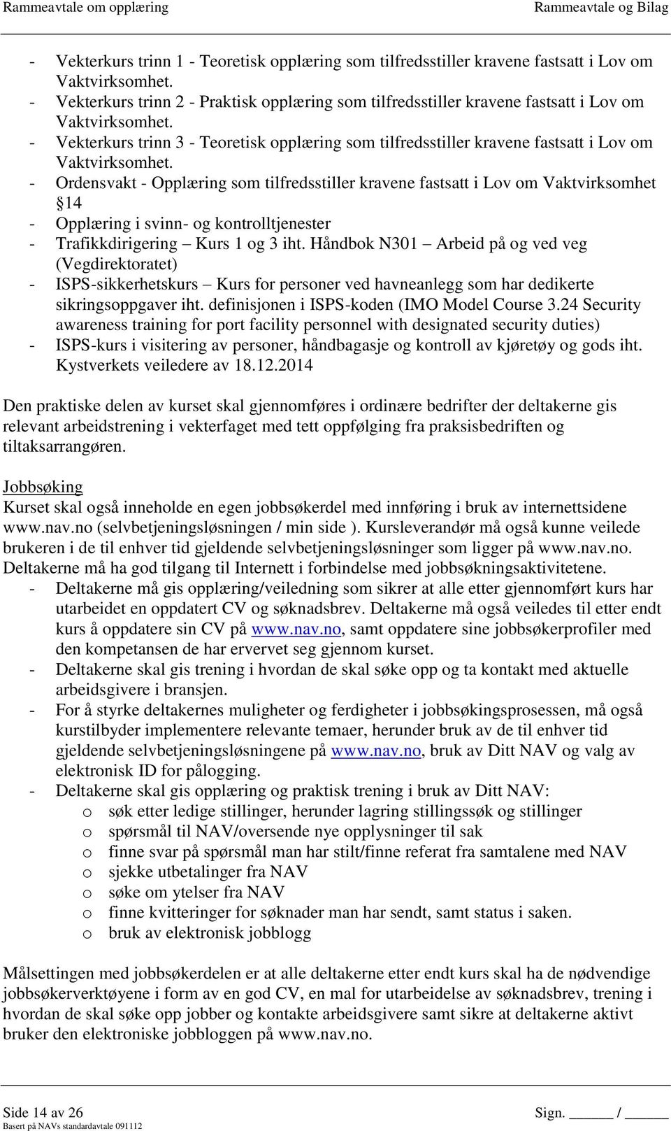 - Vekterkurs trinn 3 - Teoretisk opplæring som tilfredsstiller kravene fastsatt i Lov om Vaktvirksomhet.